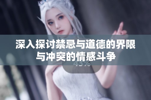 深入探讨禁忌与道德的界限与冲突的情感斗争