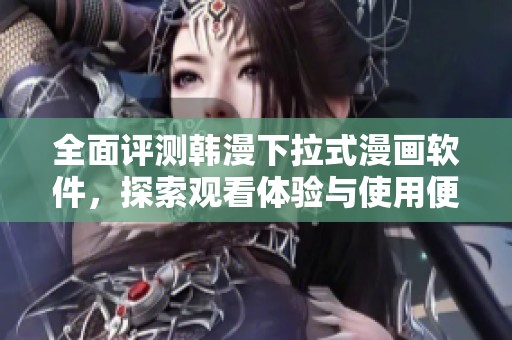 全面评测韩漫下拉式漫画软件，探索观看体验与使用便捷性