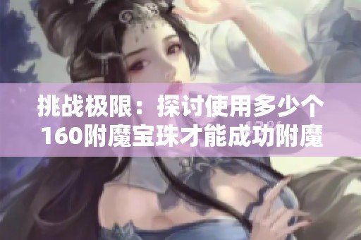 挑战极限：探讨使用多少个160附魔宝珠才能成功附魔