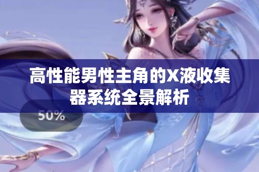 高性能男性主角的X液收集器系统全景解析
