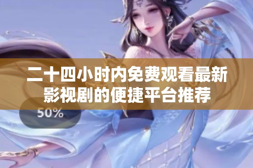 二十四小时内免费观看最新影视剧的便捷平台推荐