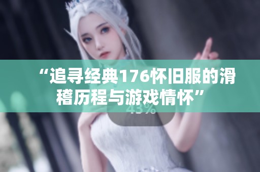 “追寻经典176怀旧服的滑稽历程与游戏情怀”