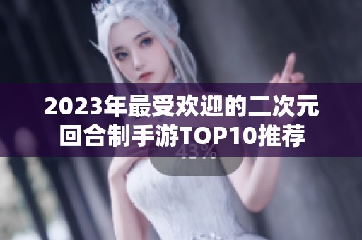 2023年最受欢迎的二次元回合制手游TOP10推荐