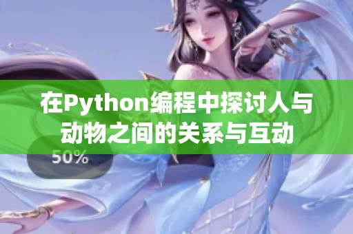 在Python编程中探讨人与动物之间的关系与互动