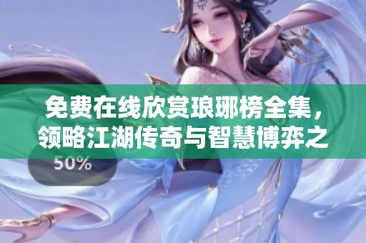 免费在线欣赏琅琊榜全集，领略江湖传奇与智慧博弈之美