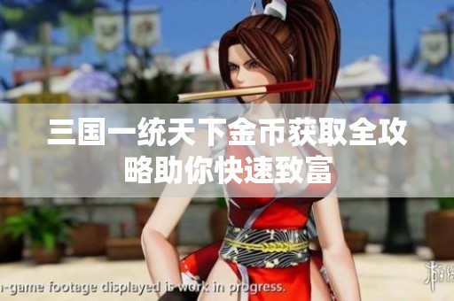 三国一统天下金币获取全攻略助你快速致富