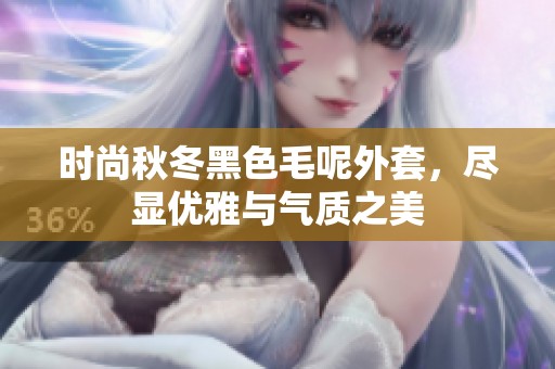时尚秋冬黑色毛呢外套，尽显优雅与气质之美