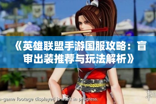 《英雄联盟手游国服攻略：盲审出装推荐与玩法解析》