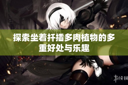 探索坐着扦插多肉植物的多重好处与乐趣