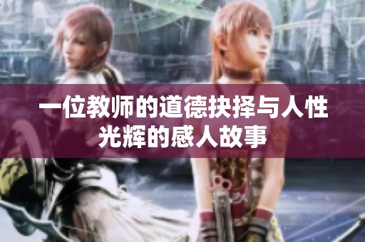 一位教师的道德抉择与人性光辉的感人故事