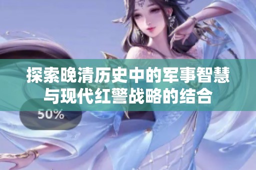 探索晚清历史中的军事智慧与现代红警战略的结合