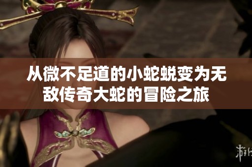 从微不足道的小蛇蜕变为无敌传奇大蛇的冒险之旅