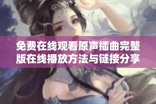 免费在线观看原声插曲完整版在线播放方法与链接分享