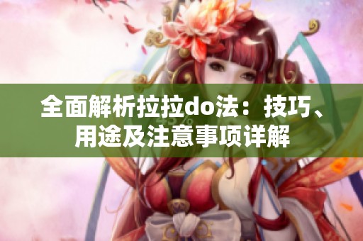 全面解析拉拉do法：技巧、用途及注意事项详解
