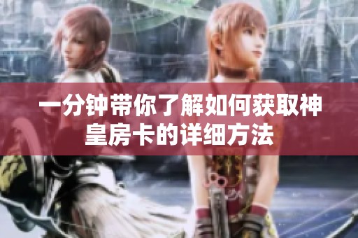 一分钟带你了解如何获取神皇房卡的详细方法