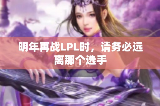 明年再战LPL时，请务必远离那个选手