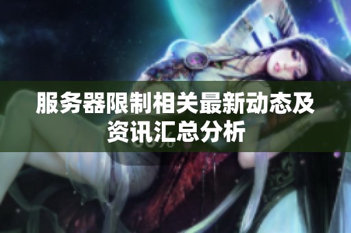 服务器限制相关最新动态及资讯汇总分析