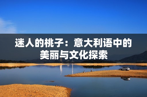 迷人的桃子：意大利语中的美丽与文化探索