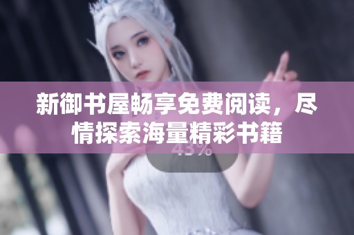 新御书屋畅享免费阅读，尽情探索海量精彩书籍