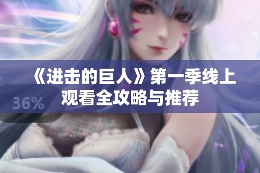 《进击的巨人》第一季线上观看全攻略与推荐