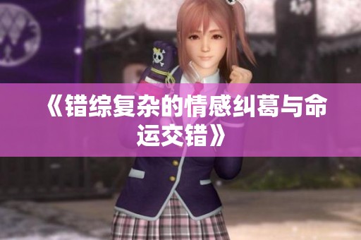 《错综复杂的情感纠葛与命运交错》