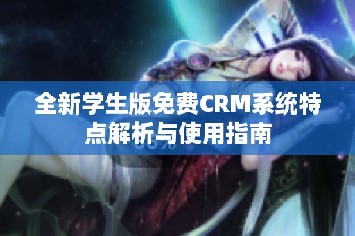 全新学生版免费CRM系统特点解析与使用指南
