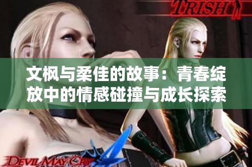 文枫与柔佳的故事：青春绽放中的情感碰撞与成长探索