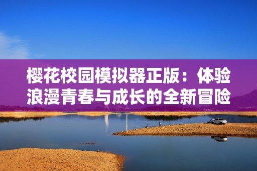 樱花校园模拟器正版：体验浪漫青春与成长的全新冒险世界