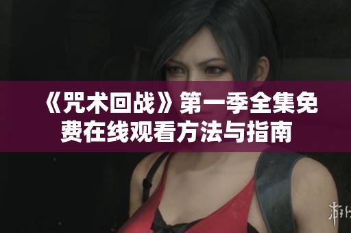 《咒术回战》第一季全集免费在线观看方法与指南