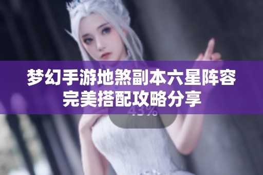 梦幻手游地煞副本六星阵容完美搭配攻略分享