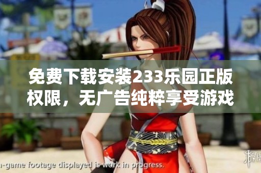 免费下载安装233乐园正版权限，无广告纯粹享受游戏乐趣