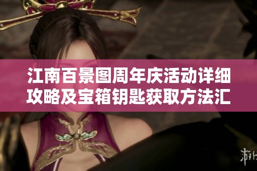 江南百景图周年庆活动详细攻略及宝箱钥匙获取方法汇总