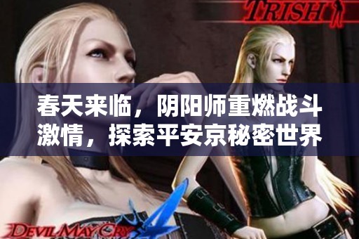 春天来临，阴阳师重燃战斗激情，探索平安京秘密世界