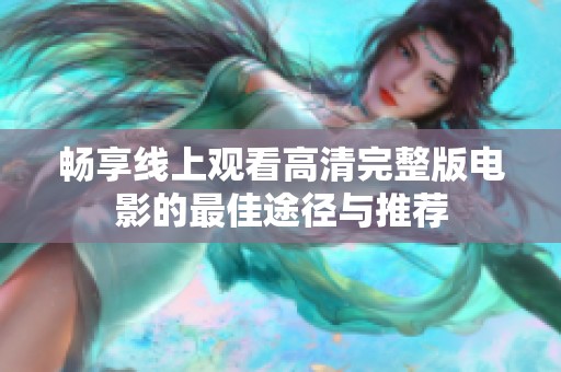 畅享线上观看高清完整版电影的最佳途径与推荐