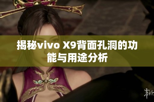 揭秘vivo X9背面孔洞的功能与用途分析