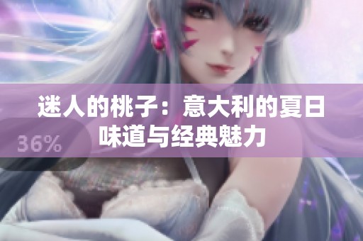 迷人的桃子：意大利的夏日味道与经典魅力