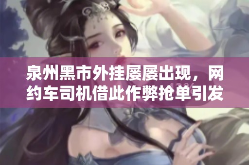 泉州黑市外挂屡屡出现，网约车司机借此作弊抢单引发关注