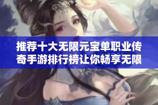 推荐十大无限元宝单职业传奇手游排行榜让你畅享无限乐趣