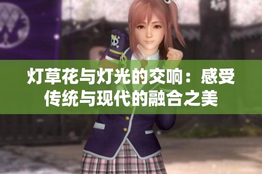 灯草花与灯光的交响：感受传统与现代的融合之美