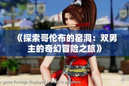 《探索哥伦布的窑洞：双男主的奇幻冒险之旅》
