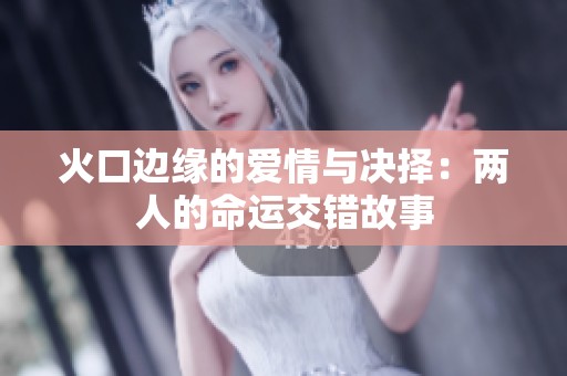 火口边缘的爱情与决择：两人的命运交错故事