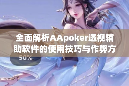 全面解析AApoker透视辅助软件的使用技巧与作弊方法