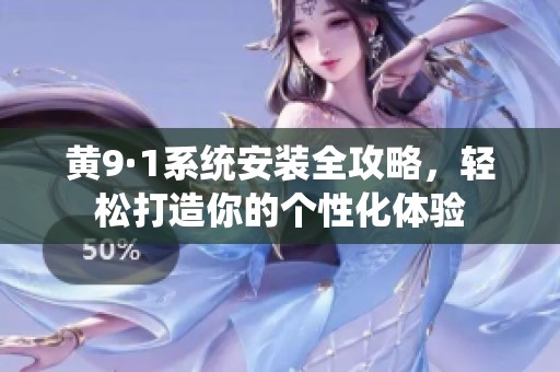黄9·1系统安装全攻略，轻松打造你的个性化体验