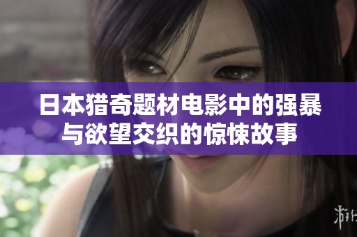 日本猎奇题材电影中的强暴与欲望交织的惊悚故事