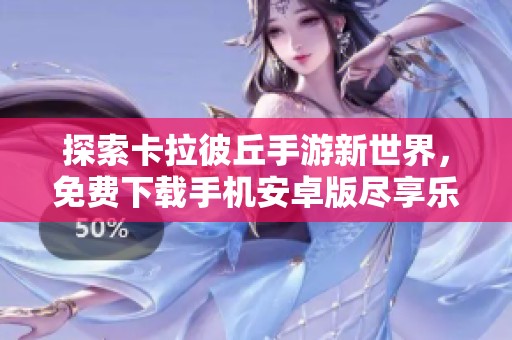 探索卡拉彼丘手游新世界，免费下载手机安卓版尽享乐趣