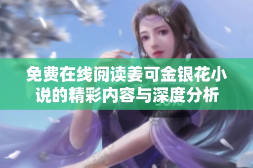 免费在线阅读姜可金银花小说的精彩内容与深度分析