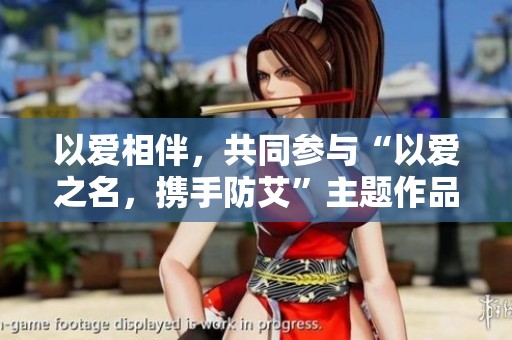 以爱相伴，共同参与“以爱之名，携手防艾”主题作品征集活动通知