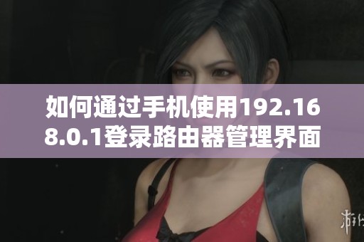 如何通过手机使用192.168.0.1登录路由器管理界面