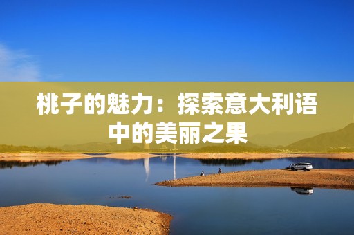桃子的魅力：探索意大利语中的美丽之果