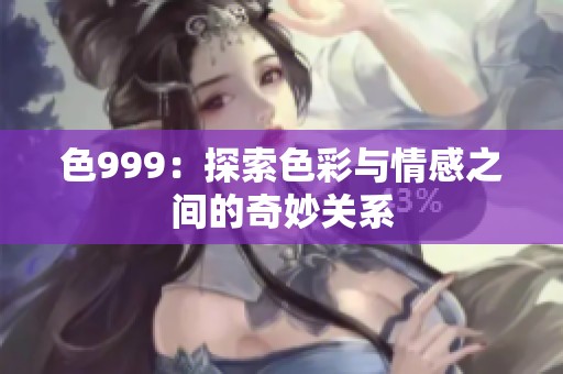 色999：探索色彩与情感之间的奇妙关系